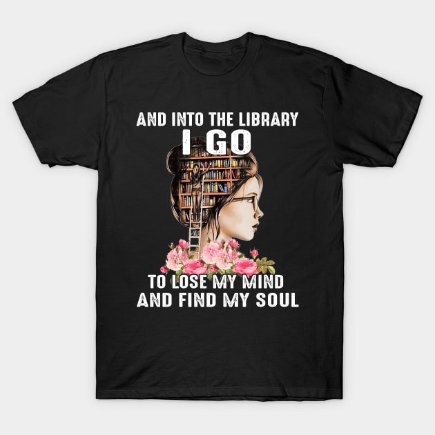 And Into The Library I Go To Lose My Mind And Find Mind Soul T-Shirt by celestewilliey